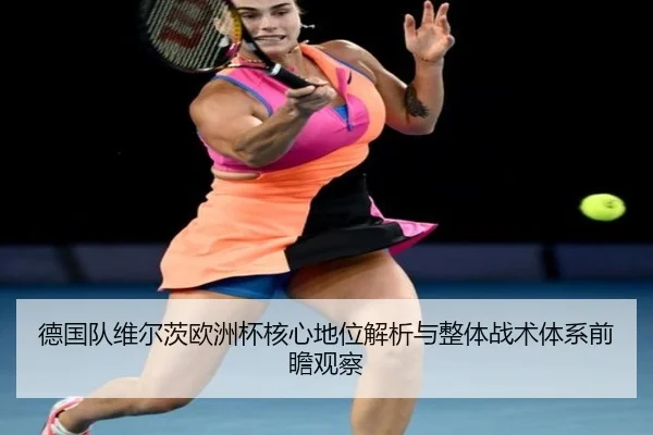 德国队维尔茨欧洲杯核心地位解析与整体战术体系前瞻观察